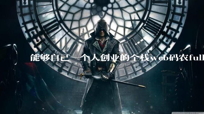 能够自己一个人创业的全栈web码农fullstack developer要会哪些技术？
